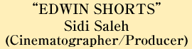 “EDWIN SHORTS” Sidi Saleh (Cinematographer/Producer)