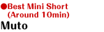 Best Mini Short (Around 10min)/Muto