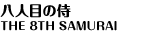 lڂ̎  THE 8TH SAMURAI