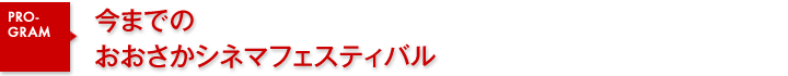 おおさかシネマフェスティバル2011　今までのおおさかシネマフェスティバル