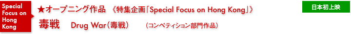 特集企画《Special Focus on Hong Kong》／オープニング作品・コンペティション部門作品／
毒戦／日本初上映