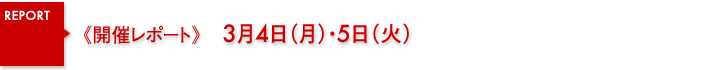 開催レポート　3月4日（月）・5日（火）