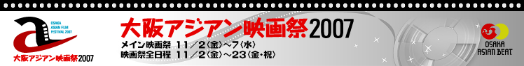 大阪アジアン映画祭2007　メイン映画祭  11/4(土)、5(日)　映画祭全日程  11/1（水）〜 11/30（木）
