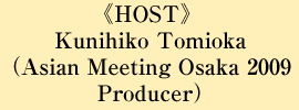 《HOST》Kunihiko Tomioka(Asian Meeting Osaka 2009 Producer)