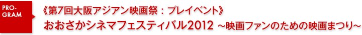 おおさかシネマフェスティバル2012〜映画ファンのための映画まつり〜